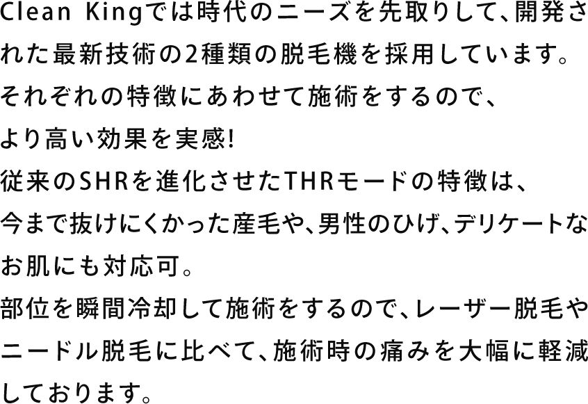 Clean Kingでは時代のニーズを先取りして、開発された最新技術の2種類の脱毛機を採用しています。